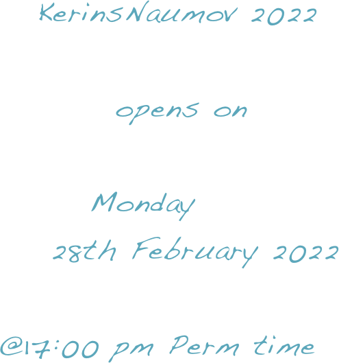       KerinsNaumov 2022 

            opens on 

          Monday 
       28th February 2022 

   @17:00 pm Perm time 